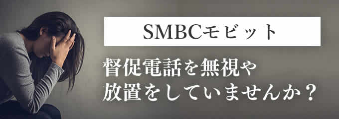 SMBCモビットからの督促を無視していませんか？